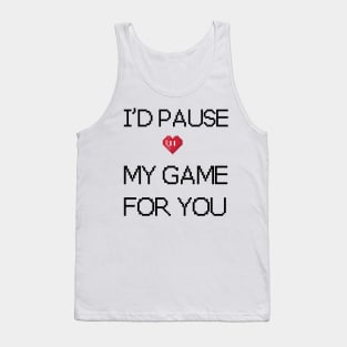 I'd pause my game for you Tank Top